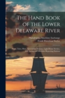 Image for The Hand Book of the Lower Delaware River; Ports, Tides, Pilots, Quarantine Stations, Light-house Service, Life-saving and Maritime Reporting Stations