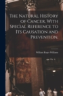Image for The Natural History of Cancer, With Special Reference to its Causation and Prevention,