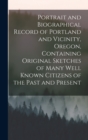 Image for Portrait and Biographical Record of Portland and Vicinity, Oregon, Containing Original Sketches of Many Well Known Citizens of the Past and Present