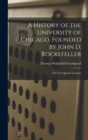 Image for A History of the University of Chicago, Founded by John D. Rockefeller; the First Quarter-century