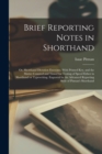 Image for Brief Reporting Notes in Shorthand; or, Shorthand Dictation Exercises. With Printed key, and the Matter Counted and Timed for Testing of Speed Either in Shorthand or Typewriting. Engraved in the Advan