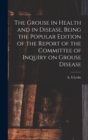 Image for The Grouse in Health and in Disease, Being the Popular Edition of the Report of the Committee of Inquiry on Grouse Disease