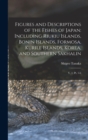 Image for Figures and Descriptions of the Fishes of Japan : Including Riukiu Islands, Bonin Islands, Formosa, Kurile Islands, Korea, and Southern Sakhalin: V. 1; pt. 1-6