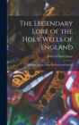 Image for The Legendary Lore of the Holy Wells of England : Including Rivers, Lakes, Fountains and Springs