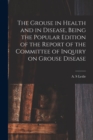 Image for The Grouse in Health and in Disease, Being the Popular Edition of the Report of the Committee of Inquiry on Grouse Disease