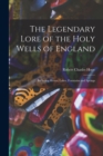 Image for The Legendary Lore of the Holy Wells of England : Including Rivers, Lakes, Fountains and Springs