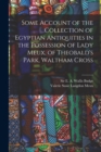 Image for Some Account of the Collection of Egyptian Antiquities in the Possession of Lady Meux, of Theobald&#39;s Park, Waltham Cross