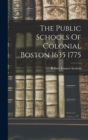 Image for The Public Schools Of Colonial Boston 1635 1775