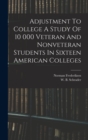 Image for Adjustment To College A Study Of 10 000 Veteran And Nonveteran Students In Sixteen American Colleges