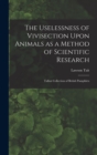 Image for The Uselessness of Vivisection Upon Animals as a Method of Scientific Research