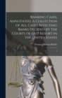 Image for Banking Cases, Annotated. A Collection of all Cases Affecting Banks Decided by the Courts of Last Resort in the United States : 1