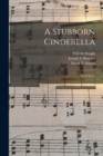 Image for A Stubborn Cinderella : Vocal Score