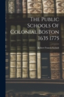 Image for The Public Schools Of Colonial Boston 1635 1775