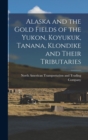 Image for Alaska and the Gold Fields of the Yukon, Koyukuk, Tanana, Klondike and Their Tributaries