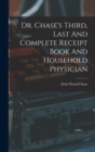 Image for Dr. Chase&#39;s Third, Last And Complete Receipt Book And Household Physician