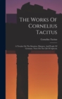 Image for The Works Of Cornelius Tacitus : A Treatise On The Situation, Manners, And People Of Germany. Notes On The Life Of Agricola