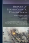 Image for History of Beaver County, Pennsylvania; Including its Early Settlement; its Erection Into a Separate County; its Subsequent Growth and Development; Sketches of its Boroughs, Villages and Townships ...