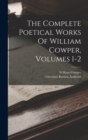 Image for The Complete Poetical Works Of William Cowper, Volumes 1-2