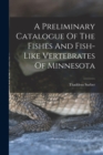 Image for A Preliminary Catalogue Of The Fishes And Fish-like Vertebrates Of Minnesota