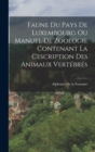 Image for Faune Du Pays De Luxembourg Ou Manuel De Zoologie Contenant La Cescription Des Animaux Vertebres