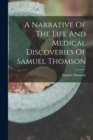 Image for A Narrative Of The Life And Medical Discoveries Of Samuel Thomson