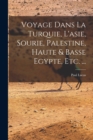 Image for Voyage Dans La Turquie, L&#39;asie, Sourie, Palestine, Haute &amp; Basse Egypte, Etc. ...