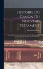 Image for Histoire Du Canon Du Nouveau Testament : Lecons D&#39;ecriture Sainte Professees A L&#39;ecole Superieure De Theologie De Paris Pendant L&#39;annee 1890-1891