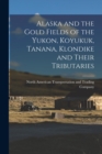 Image for Alaska and the Gold Fields of the Yukon, Koyukuk, Tanana, Klondike and Their Tributaries