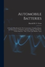 Image for Automobile Batteries : A Practical Handbook On The Construction, Charging, Repair, And Maintenance Of Ignition, Starting, Lighting, And Electric Vehicle Batteries: &quot;dry,&quot; Lead, And Alkaline Types