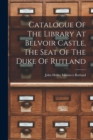 Image for Catalogue Of The Library At Belvoir Castle, The Seat Of The Duke Of Rutland