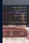 Image for Histoire Du Canon Du Nouveau Testament : Lecons D&#39;ecriture Sainte Professees A L&#39;ecole Superieure De Theologie De Paris Pendant L&#39;annee 1890-1891