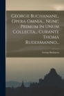Image for Georgii Buchanani... Opera Omnia... Nunc Primum In Unum Collecta... Curante Thoma Ruddimanno...