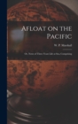 Image for Afloat on the Pacific; Or, Notes of Three Years Life at Sea, Comprising
