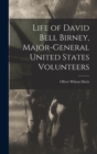 Image for Life of David Bell Birney, Major-general United States Volunteers