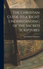 Image for The Christian Guide to a Right Understanding of the Sacred Scriptures