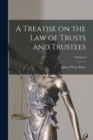 Image for A Treatise on the Law of Trusts and Trustees; Volume I