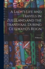 Image for A Lady&#39;s Life and Travels in Zululand and the Transvaal During Cetewayo&#39;s Reign