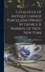 Image for Catalogue of Antique Chinese Porcelains Owned by George B. Warren, of Troy, New York