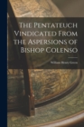 Image for The Pentateuch Vindicated From the Aspersions of Bishop Colenso
