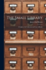 Image for The Small Library : A Guide to the Collection and Care of Books