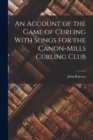 Image for An Account of the Game of Curling With Songs for the Canon-Mills Curling Club