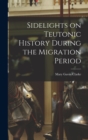 Image for Sidelights on Teutonic History During the Migration Period