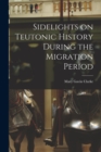 Image for Sidelights on Teutonic History During the Migration Period