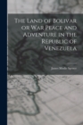 Image for The Land of Bolivar or War Peace and Adventure in the Republic of Venezuela
