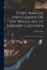 Image for Every man his own Farrier; or, the Whole art of Farriery Laid Open