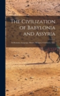 Image for The Civilization of Babylonia and Assyria : Its Remains, Language, History, Religion, Commerce, law,