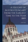 Image for A History of Austro-Hungary From the Earliest Time to the Year 1889