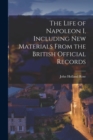 Image for The Life of Napoleon I, Including new Materials From the British Official Records
