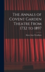 Image for The Annals of Covent Garden Theatre From 1732 to 1897