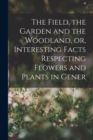 Image for The Field, the Garden and the Woodland, or, Interesting Facts Respecting Flowers and Plants in Gener